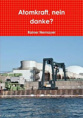 Atomkraft, nein danke? by Nemayer, Rainer