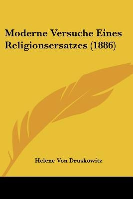 Moderne Versuche Eines Religionsersatzes (1886) by Druskowitz, Helene Von