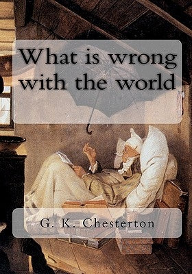 What is wrong with the world by Chesterton, G. K.