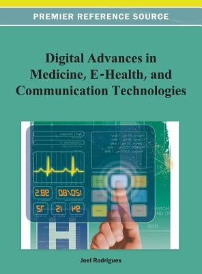 Digital Advancements in Medicine, E-Health, and Communication Technologies by Rodrigues, Joel J. P. C.