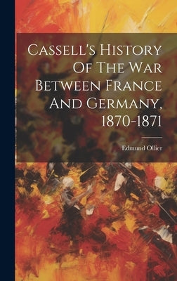 Cassell's History Of The War Between France And Germany, 1870-1871 by Ollier, Edmund