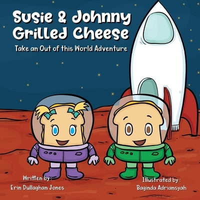 Susie & Johnny Grilled Cheese Go on an Out of This World Adventure: Adventure #2 by Dullaghan Jones, Erin
