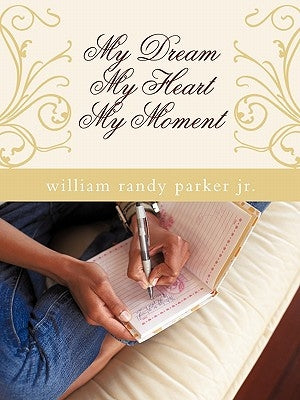 My Dream....My Heart.....My Moment by Parker, William Randy, Jr.