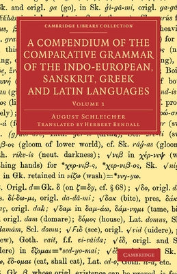 A Compendium of the Comparative Grammar of the Indo-European, Sanskrit, Greek and Latin Languages by Schleicher, August
