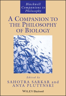 A Companion to the Philosophy of Biology by Sarkar, Sahotra