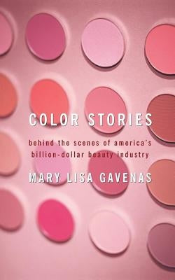 Color Stories: Behind the Scenes of America's Billion-Dollar Beauty Industry by Gavenas, Mary Lisa