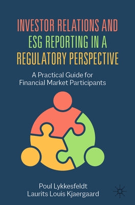 Investor Relations and Esg Reporting in a Regulatory Perspective: A Practical Guide for Financial Market Participants by Lykkesfeldt, Poul