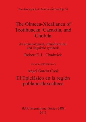The Olmeca-Xicallanca of Teotihuacan, Cacaxtla, and Cholula: An archaeological, ethnohistorical, and linguistic synthesis by Chadwick, Robert E. L.