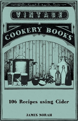 106 Recipes using Cider by Norah, James