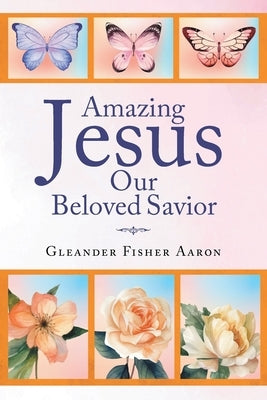 Amazing Jesus Our Beloved Savior by Aaron, Gleander Fisher