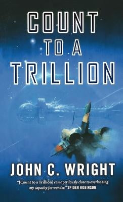 Count to a Trillion: Book One of the Eschaton Sequence by Wright, John C.