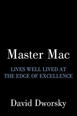 Master Mac: Lives Well Lived at the Edge of Excellence by Dworsky, David
