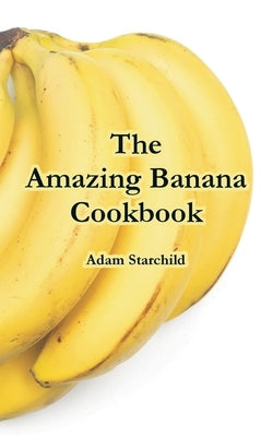 The Amazing Banana Cookbook by Starchild, Adam