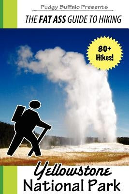 The Fat Ass Guide to Hiking: Yellowstone National Park by Buffalo, Pudgy