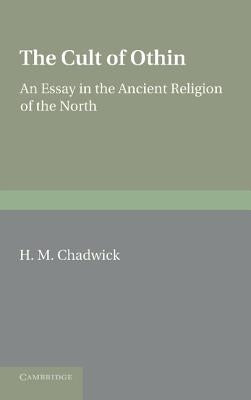 The Cult of Othin: An Essay in the Ancient Religion of the North. by H.M. Chadwick by Chadwick, H. M.