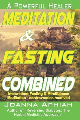 Meditation and Fasting Combined: A Powerful Healer by Aphiah, Joanna