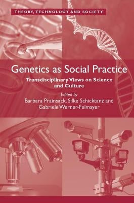 Genetics as Social Practice: Transdisciplinary Views on Science and Culture by Prainsack, Barbara