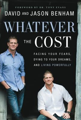 Whatever the Cost: Facing Your Fears, Dying to Your Dreams, and Living Powerfully by Benham, David