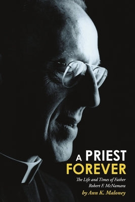 A Priest Forever: The Life and Times of Father Robert F. McNamara by Maloney, Ann K.