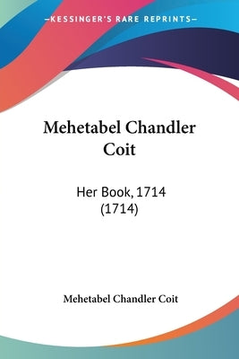Mehetabel Chandler Coit: Her Book, 1714 (1714) by Coit, Mehetabel Chandler