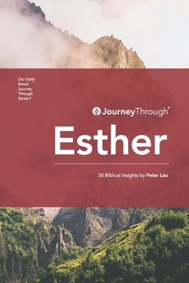 Journey Through Esther: 30 Biblical Insights by Peter Lau by Lau, Peter