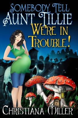 Somebody Tell Aunt Tillie We're In Trouble by Miller, Christiana