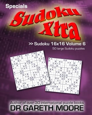 Sudoku 16x16 Volume 6: Sudoku Xtra Specials by Moore, Gareth