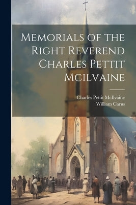 Memorials of the Right Reverend Charles Pettit Mcilvaine by McIlvaine, Charles Pettit