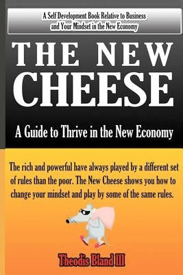 The New Cheese: A Guide to Thrive in the New Economy by Bland III, Theodis
