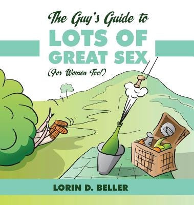 The Guy's Guide to Lots of Great Sex!: (For Women too) by Beller, Lorin