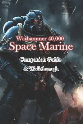 Warhammer 40,000 Space Marine Companion Guide & Walkthrough by Kakrjup