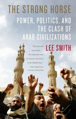The Strong Horse: Power, Politics, and the Clash of Arab Civilizations by Smith, Lee