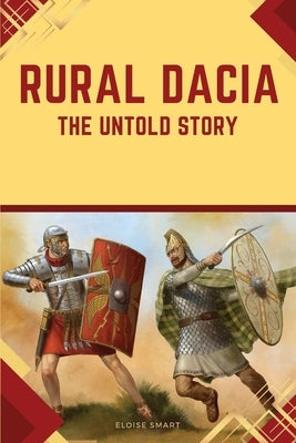 Rural Dacia: The Untold Story by Smart, Eloise