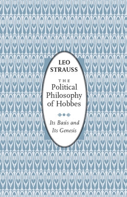 The Political Philosophy of Hobbes: Its Basis and Its Genesis by Strauss, Leo