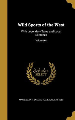 Wild Sports of the West: With Legendary Tales and Local Sketches; Volume 01 by Maxwell, W. H. (William Hamilton) 1792-