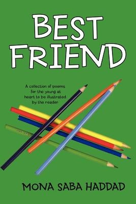 Best Friend: A collection of poems for the young at heart to be illustrated by the reader by Haddad, Mona Saba