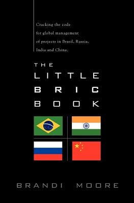 The Little BRIC Book: Cracking the code for global management of projects in Brazil, Russia, India and China. by Newman, Susan