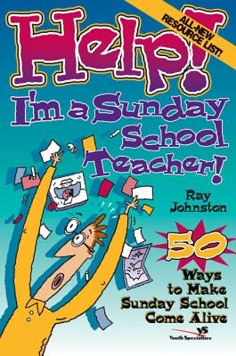 Help! I'm a Sunday School Teacher: 50 Ways to Make Sunday School Come Alive by Johnston, Ray