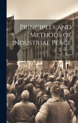 Principles and Methods of Industrial Peace by Pigou, A. C.
