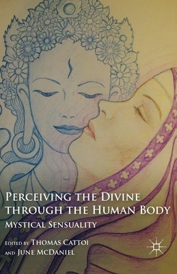 Perceiving the Divine Through the Human Body: Mystical Sensuality by Cattoi, T.