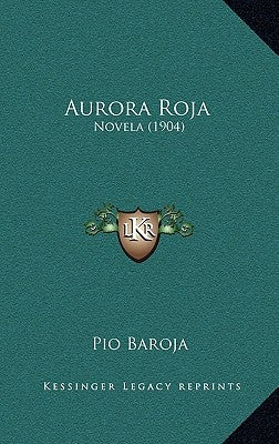 Aurora Roja: Novela (1904) by Baroja, Paio