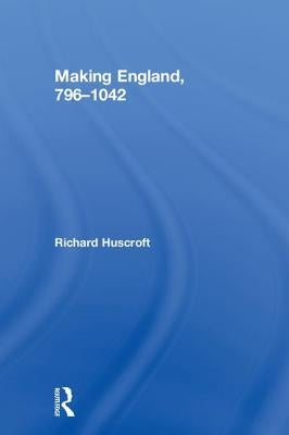 Making England, 796-1042 by Huscroft, Richard