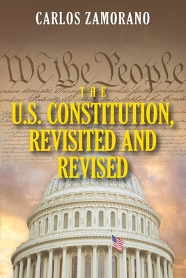 The U.S. Constitution, Revisited and Revised by Zamorano, Carlos