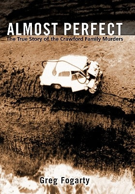 Almost Perfect: The True Story of the Crawford Family Murders by Fogarty, Greg