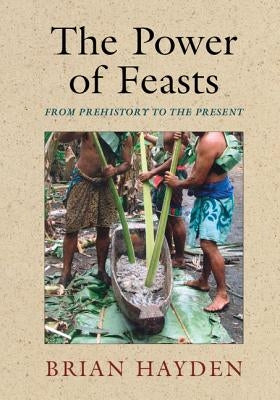 The Power of Feasts: From Prehistory to the Present by Hayden, Brian