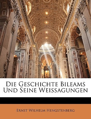 Die Geschichte Bileams Und Seine Weissagungen by Hengstenberg, Ernst Wilhelm