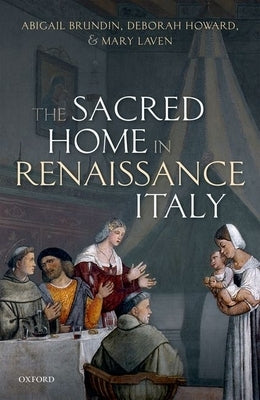 The Sacred Home in Renaissance Italy by Brundin, Abigail
