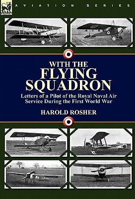 With the Flying Squadron: Letters of a Pilot of the Royal Naval Air Service During the First World War by Rosher, Harold