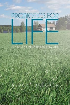 Probiotics for Life: A Healthy and Energetic Life by Brecker, Albert