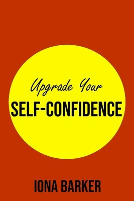 Upgrade Your Self-Confidence by Barker, Iona